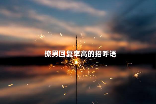 撩男回复率高的招呼语