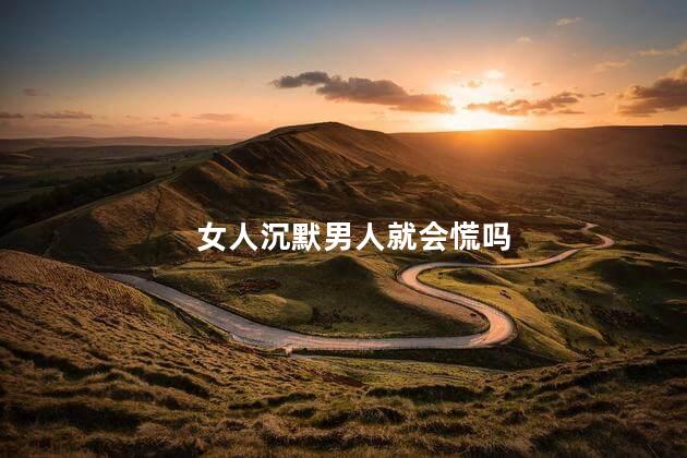 女人沉默男人就会慌吗