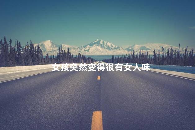 女孩突然变得很有女人味