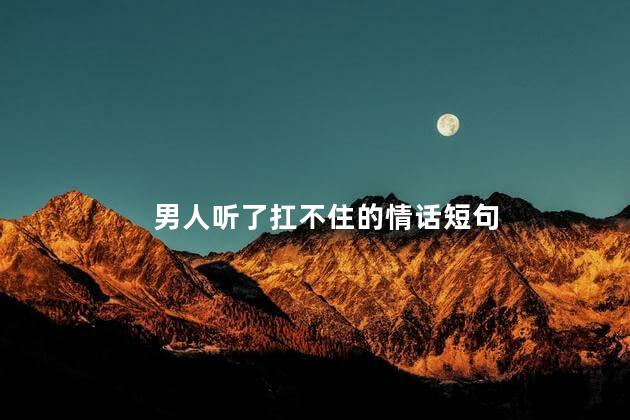 男人听了扛不住的情话短句
