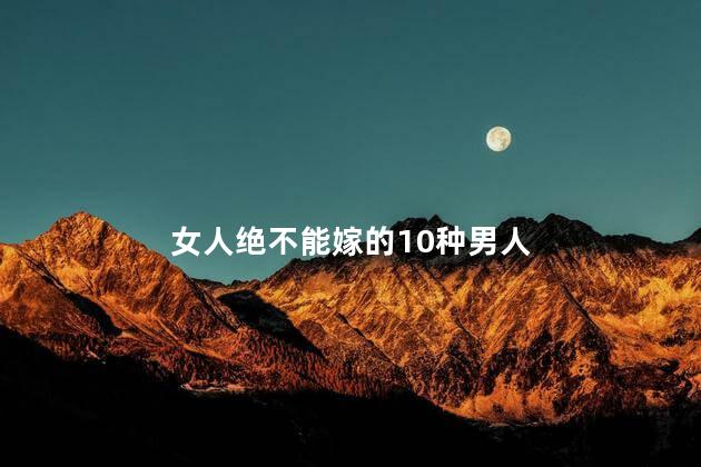 女人绝不能嫁的10种男人