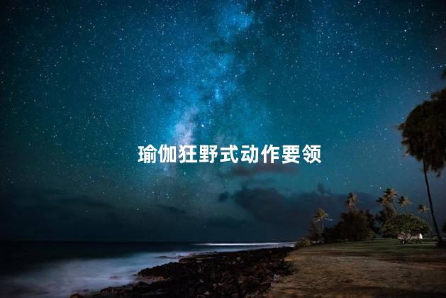 瑜伽狂野式动作要领