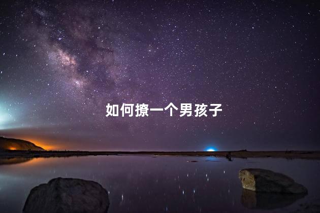 如何撩一个男孩子