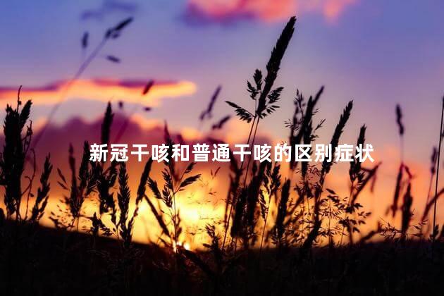 新冠干咳和普通干咳的区别症状