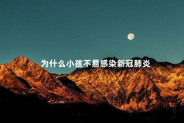 为什么小孩不易感染新冠肺炎