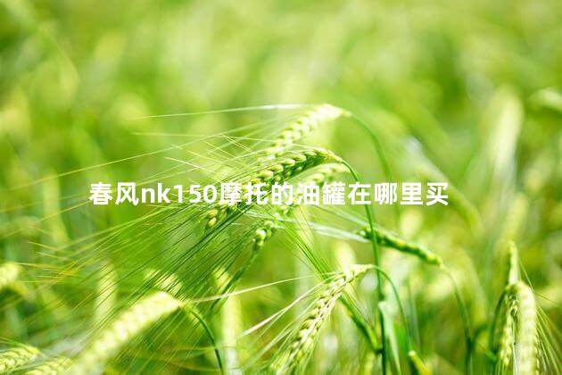 春风nk150摩托的油罐在哪里买