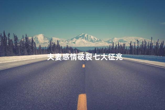 夫妻感情破裂七大征兆