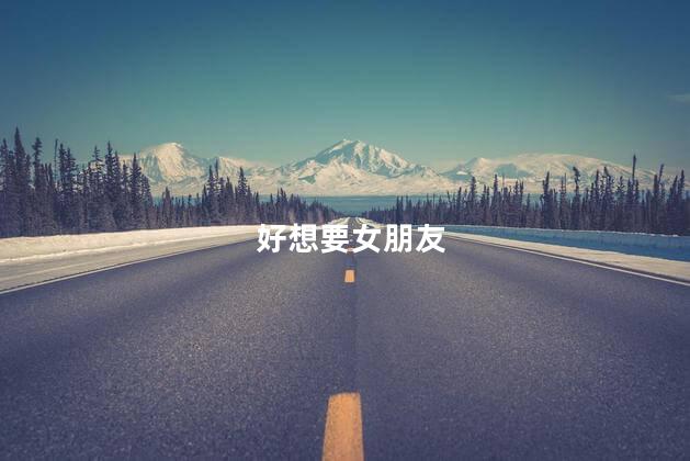 好想要女朋友