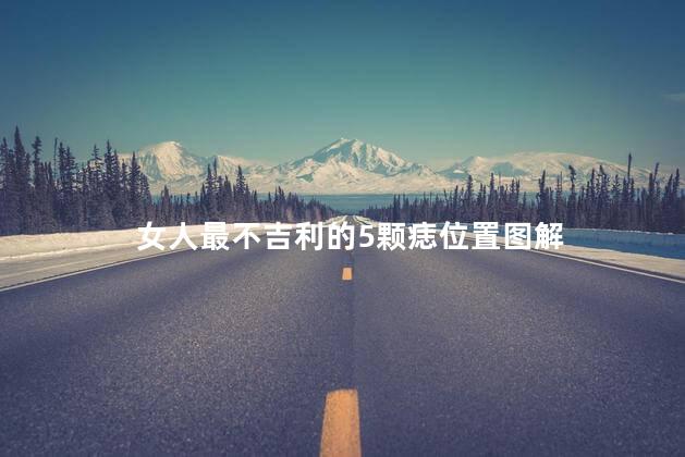 女人最不吉利的5颗痣位置图解