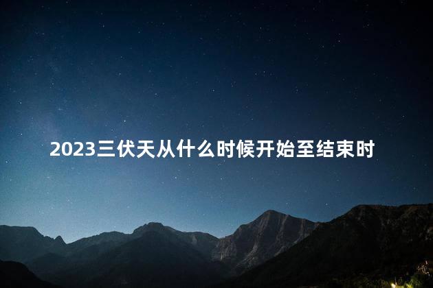 2023三伏天从什么时候开始至结束时间表
