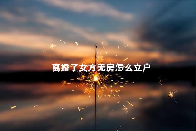 离婚了女方无房怎么立户