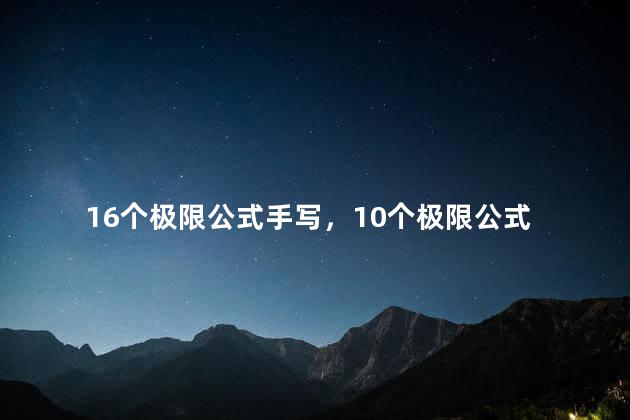 16个极限公式手写，10个极限公式