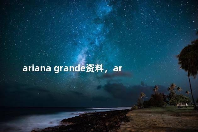 ariana grande资料，ariana-grande