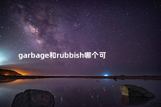garbage和rubbish哪个可数，rubbish garbage litter可数吗