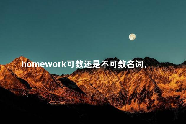 homework可数还是不可数名词，homework可数吗？housework 呢