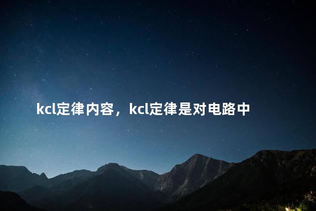 kcl定律内容，kcl定律是对电路中各支路什么之间施加的线性约束关系