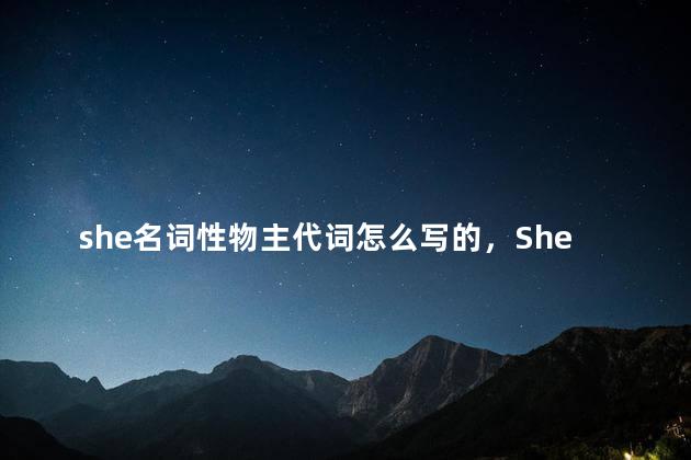 she名词性物主代词怎么写的，She名词性物主代词