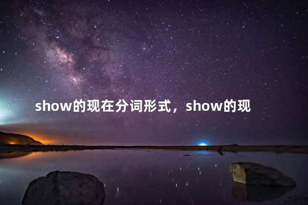 show的现在分词形式，show的现在分词为什么不用双写