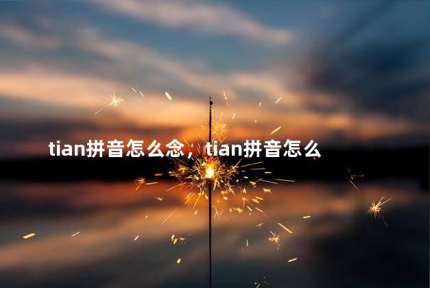 tian拼音怎么念，tian拼音怎么读音语音