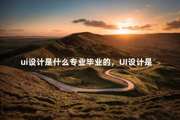 ui设计是什么专业毕业的，UI设计是什么专业的