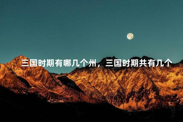 三国时期有哪几个州，三国时期共有几个州