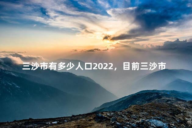 三沙市有多少人口2022，目前三沙市有多少人口