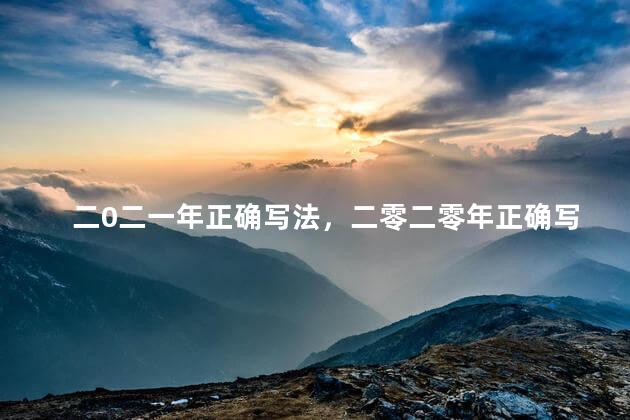 二0二一年正确写法，二零二零年正确写法
