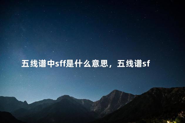 五线谱中sff是什么意思，五线谱sfp是什么意思