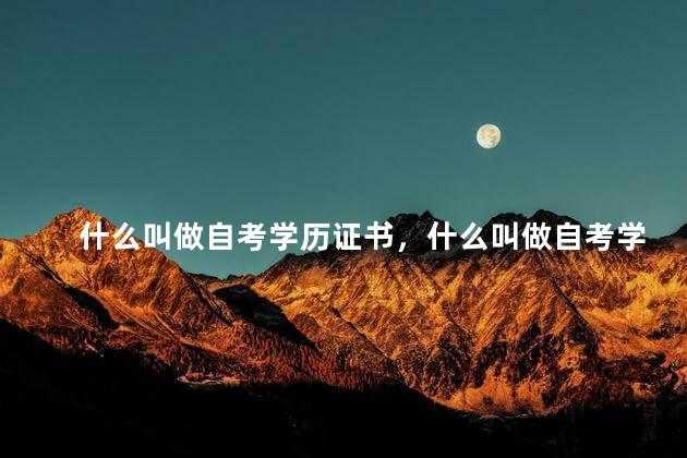 什么叫做自考学历证书，什么叫做自考学历证