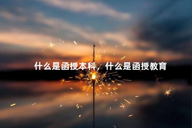 什么是函授本科，什么是函授教育