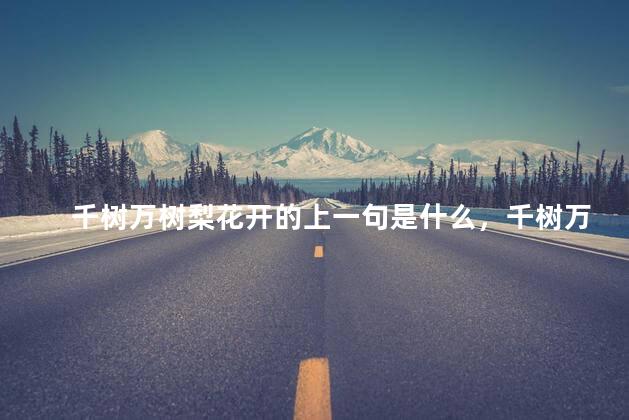 千树万树梨花开的上一句是什么，千树万树梨花开的上一句是什么古诗