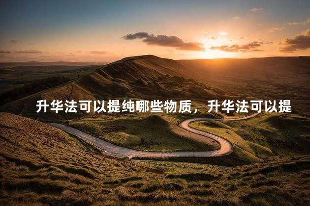 升华法可以提纯哪些物质，升华法可以提纯哪些物质组成