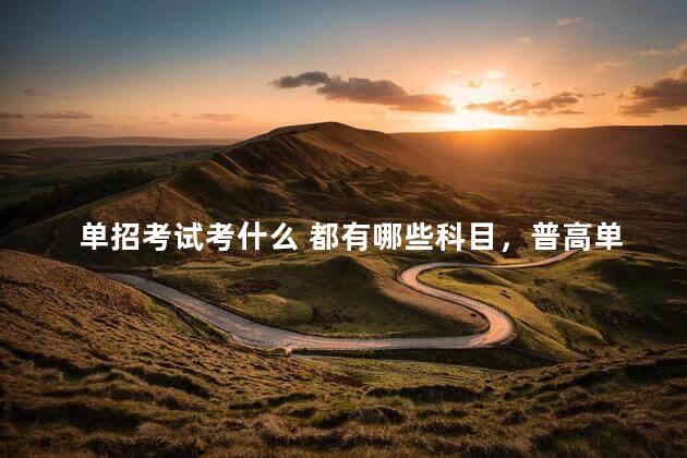 单招考试考什么 都有哪些科目，普高单招考试考什么