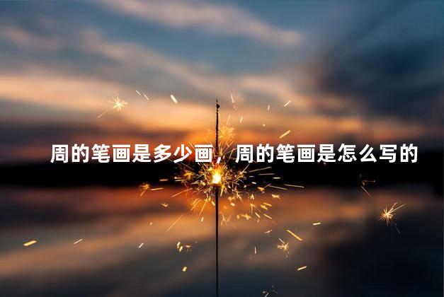 周的笔画是多少画，周的笔画是怎么写的