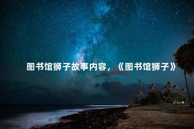 图书馆狮子故事内容，《图书馆狮子》