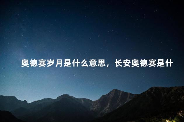 奥德赛岁月是什么意思，长安奥德赛是什么意思