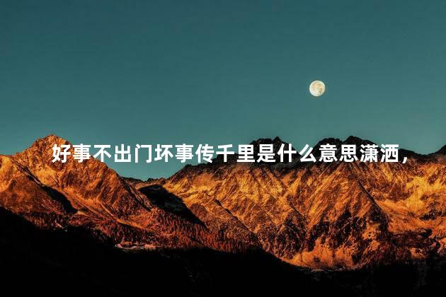 好事不出门坏事传千里是什么意思潇洒，好事不出门坏事传千里是什么意思举例