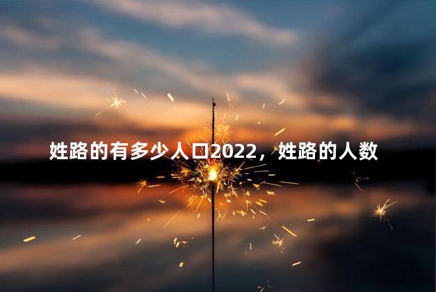 姓路的有多少人口2022，姓路的人数