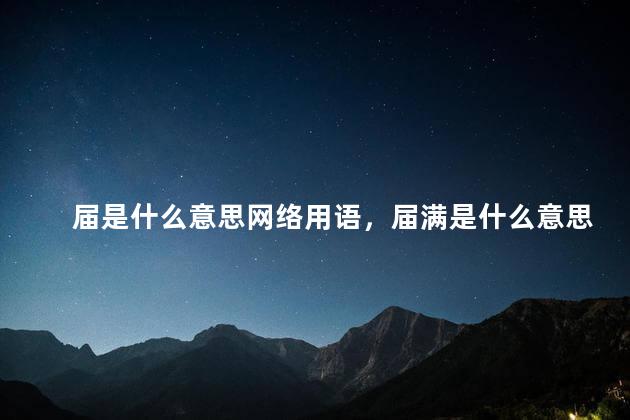 届是什么意思网络用语，届满是什么意思