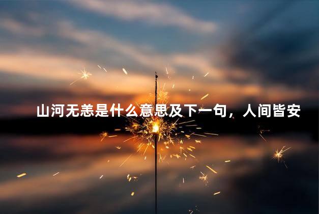 山河无恙是什么意思及下一句，人间皆安山河无恙是什么意思