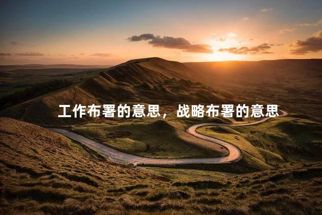 工作布署的意思，战略布署的意思