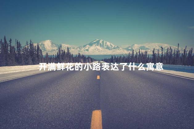 开满鲜花的小路表达了什么寓意
