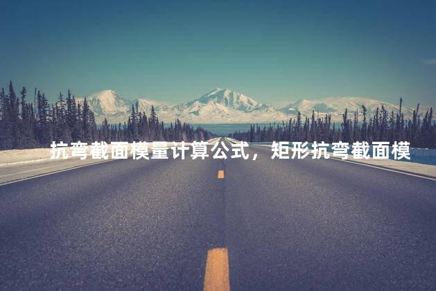 抗弯截面模量计算公式，矩形抗弯截面模量计算公式