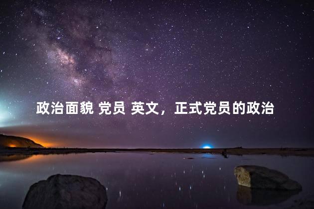 政治面貌 党员 英文，正式党员的政治面貌怎么写