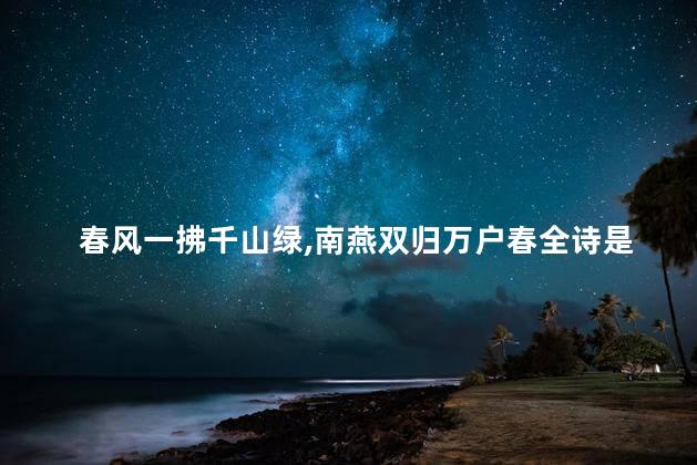 春风一拂千山绿,南燕双归万户春全诗是什么季节，春风一拂千山绿,南燕双归万户春全诗的拂怎么念