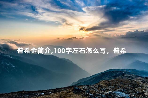 普希金简介,100字左右怎么写，普希金简介30字