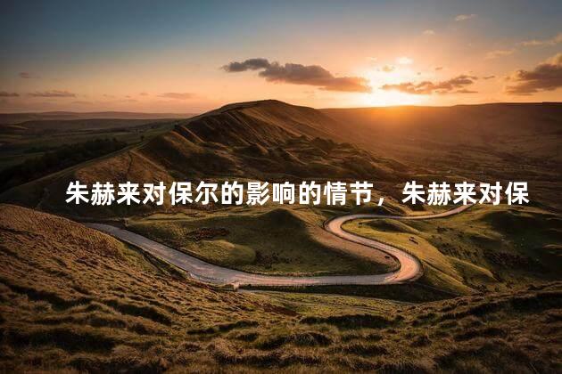 朱赫来对保尔的影响的情节，朱赫来对保尔的影响具体事例