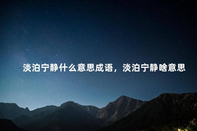 淡泊宁静什么意思成语，淡泊宁静啥意思