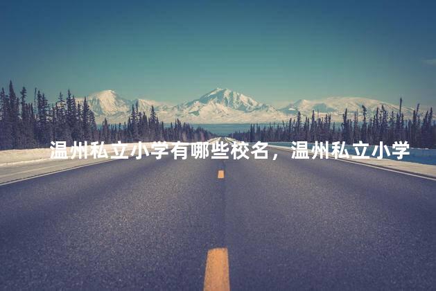 温州私立小学有哪些校名，温州私立小学有哪些学校