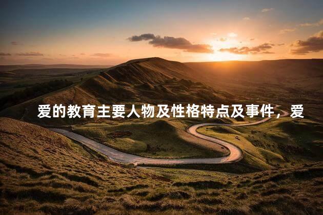 爱的教育主要人物及性格特点及事件，爱的教育主要人物及性格特点4个